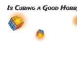 Is Cubing a Good Hobby?